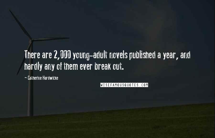 Catherine Hardwicke Quotes: There are 2,000 young-adult novels published a year, and hardly any of them ever break out.