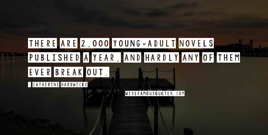 Catherine Hardwicke Quotes: There are 2,000 young-adult novels published a year, and hardly any of them ever break out.