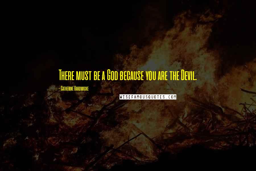 Catherine Hardwicke Quotes: There must be a God because you are the Devil.