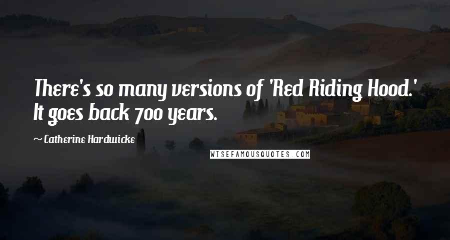 Catherine Hardwicke Quotes: There's so many versions of 'Red Riding Hood.' It goes back 700 years.