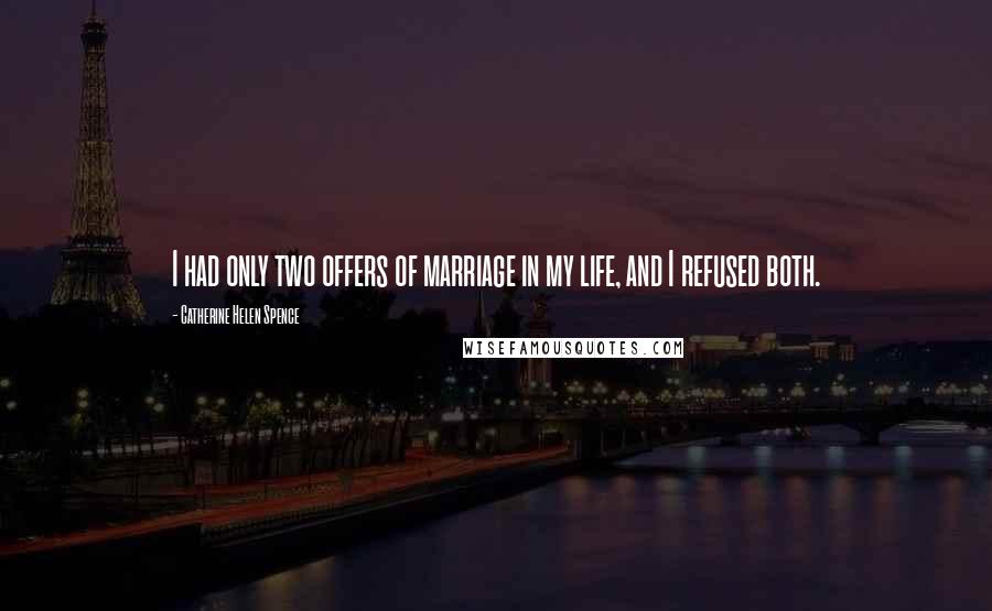Catherine Helen Spence Quotes: I had only two offers of marriage in my life, and I refused both.