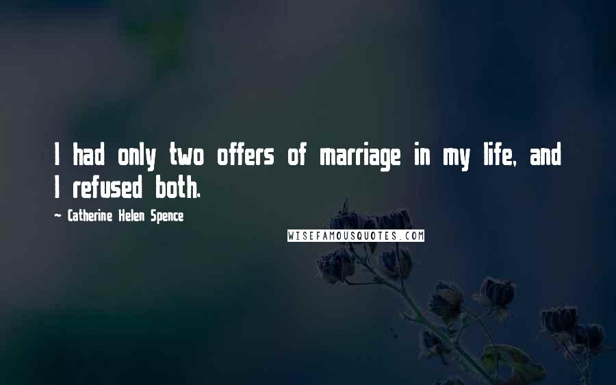 Catherine Helen Spence Quotes: I had only two offers of marriage in my life, and I refused both.