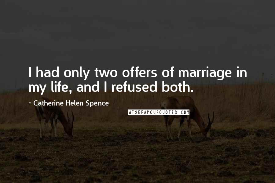 Catherine Helen Spence Quotes: I had only two offers of marriage in my life, and I refused both.