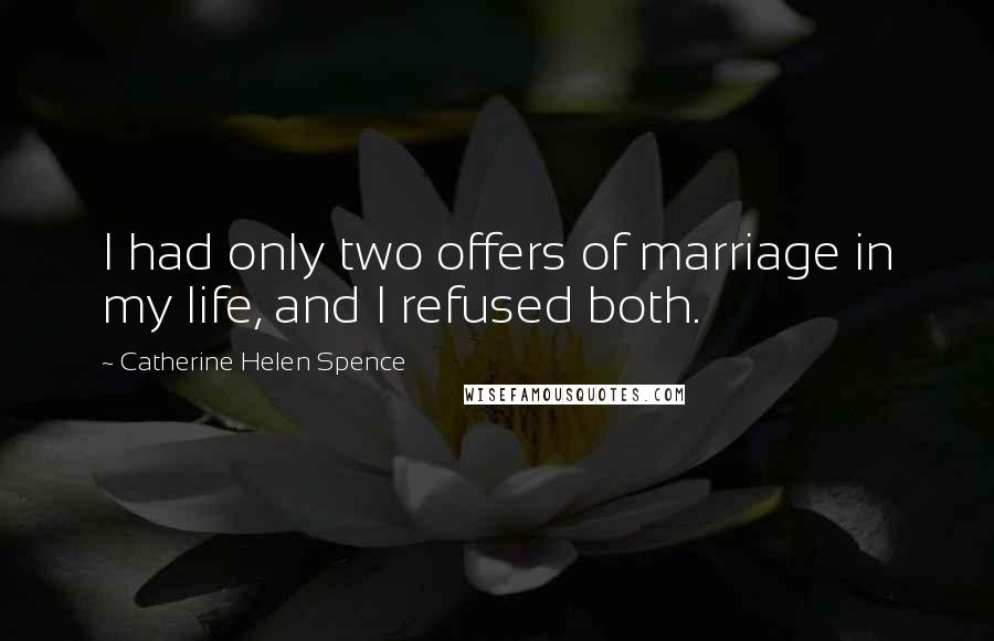 Catherine Helen Spence Quotes: I had only two offers of marriage in my life, and I refused both.
