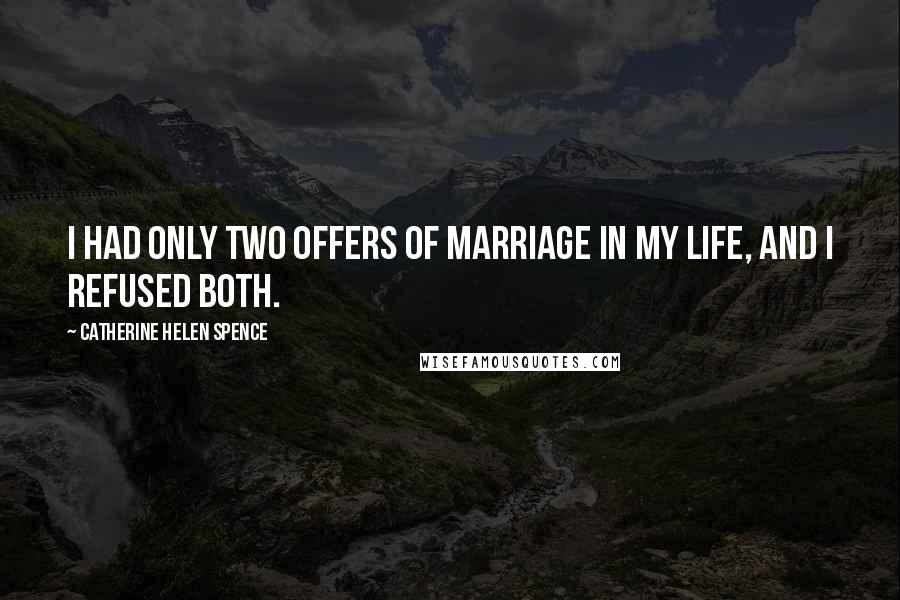 Catherine Helen Spence Quotes: I had only two offers of marriage in my life, and I refused both.