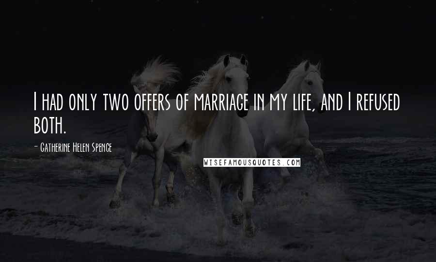 Catherine Helen Spence Quotes: I had only two offers of marriage in my life, and I refused both.