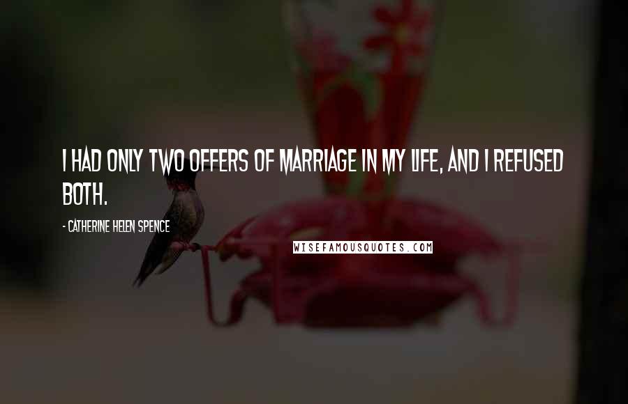 Catherine Helen Spence Quotes: I had only two offers of marriage in my life, and I refused both.
