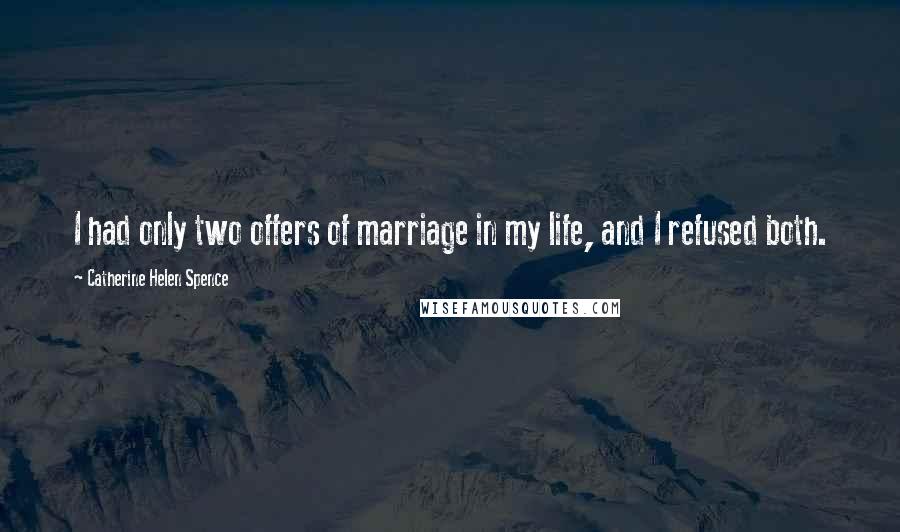 Catherine Helen Spence Quotes: I had only two offers of marriage in my life, and I refused both.