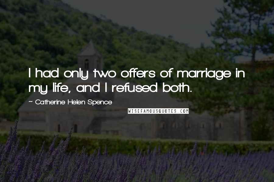 Catherine Helen Spence Quotes: I had only two offers of marriage in my life, and I refused both.
