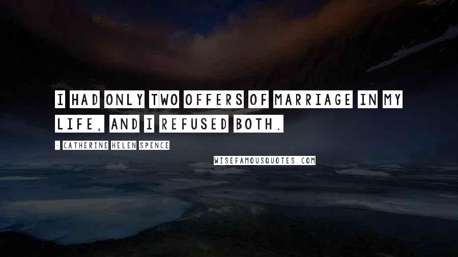 Catherine Helen Spence Quotes: I had only two offers of marriage in my life, and I refused both.