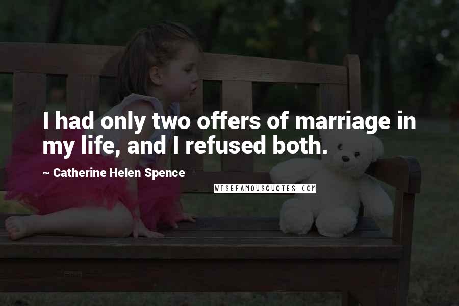 Catherine Helen Spence Quotes: I had only two offers of marriage in my life, and I refused both.