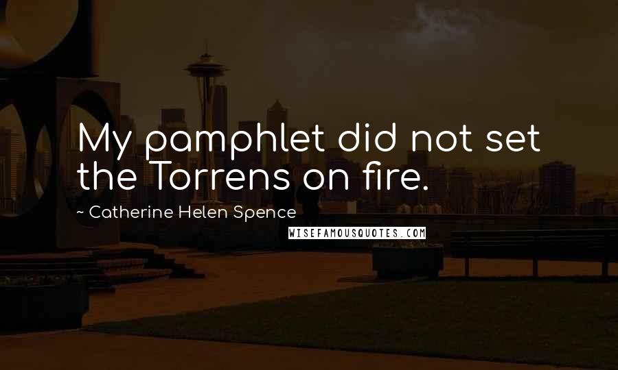 Catherine Helen Spence Quotes: My pamphlet did not set the Torrens on fire.