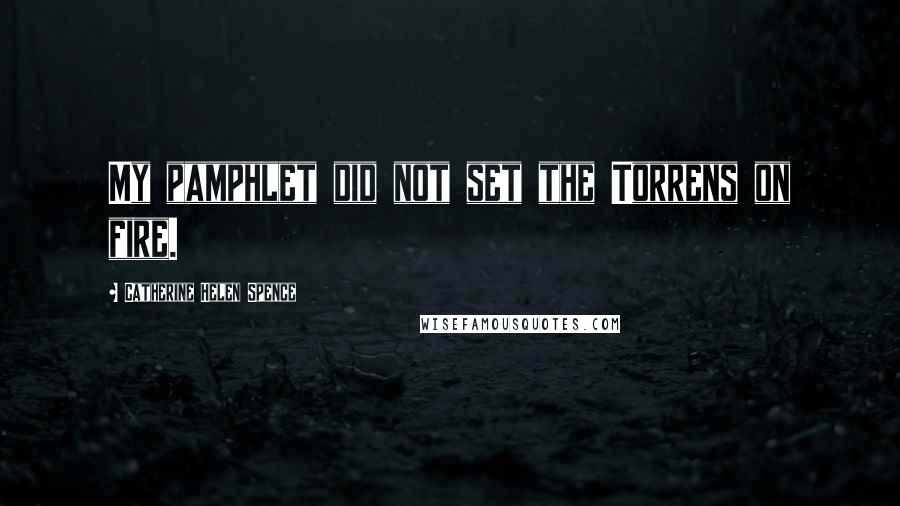 Catherine Helen Spence Quotes: My pamphlet did not set the Torrens on fire.