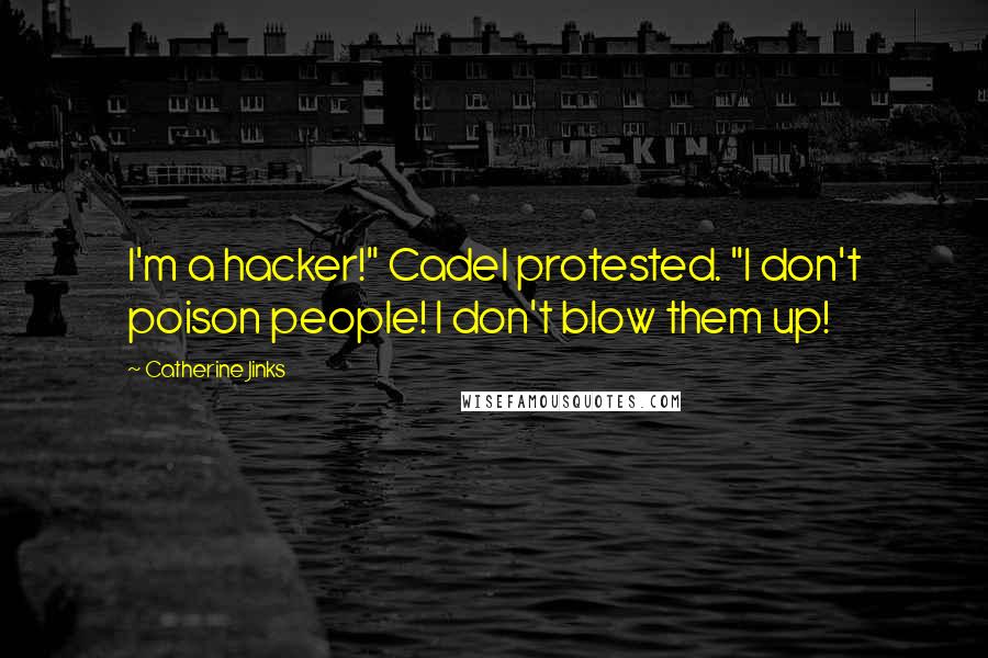 Catherine Jinks Quotes: I'm a hacker!" Cadel protested. "I don't poison people! I don't blow them up!