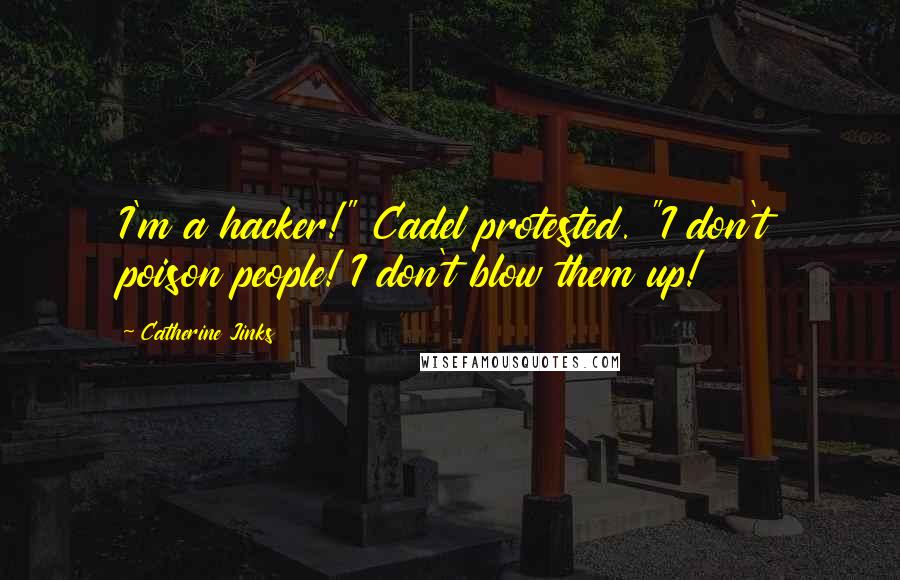 Catherine Jinks Quotes: I'm a hacker!" Cadel protested. "I don't poison people! I don't blow them up!