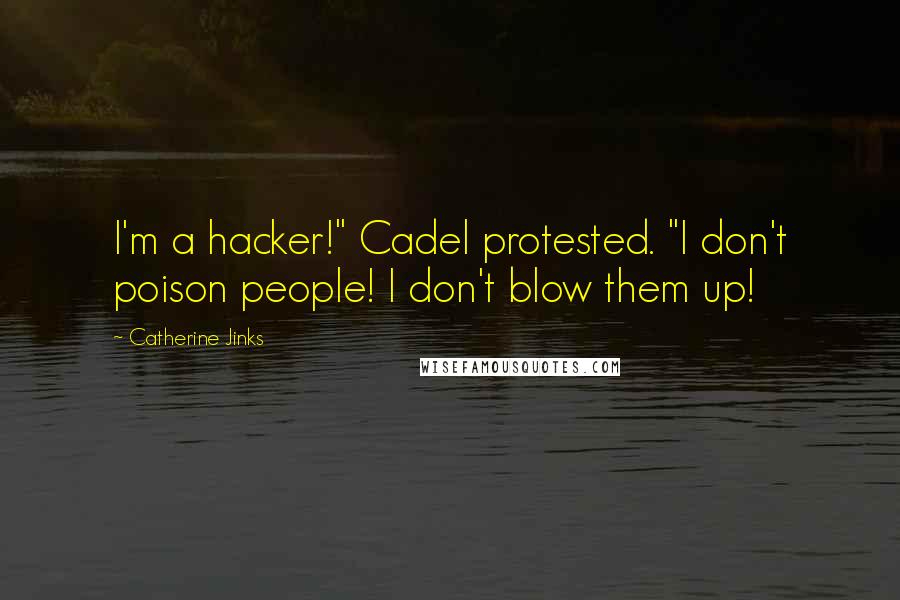 Catherine Jinks Quotes: I'm a hacker!" Cadel protested. "I don't poison people! I don't blow them up!