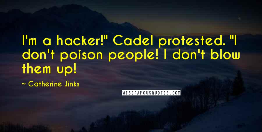 Catherine Jinks Quotes: I'm a hacker!" Cadel protested. "I don't poison people! I don't blow them up!