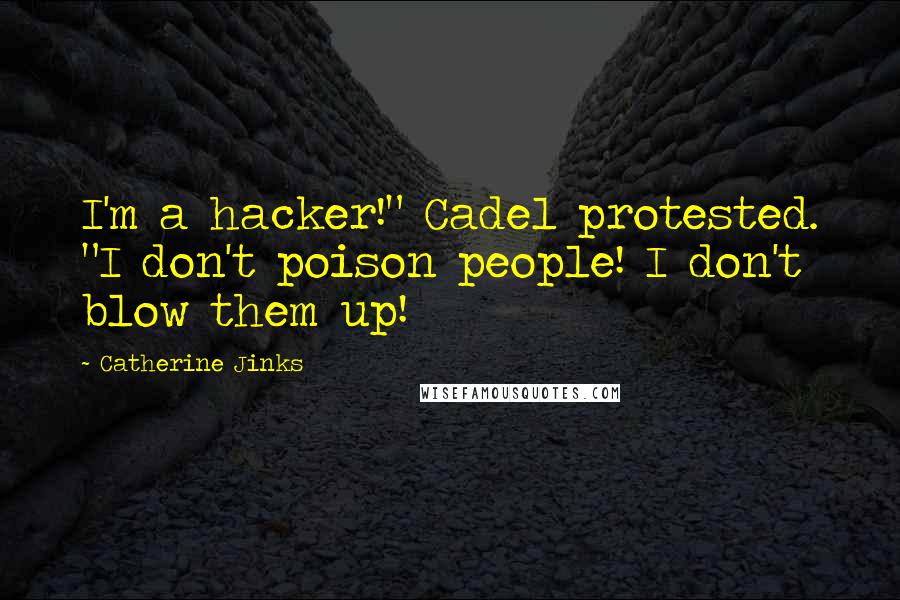 Catherine Jinks Quotes: I'm a hacker!" Cadel protested. "I don't poison people! I don't blow them up!