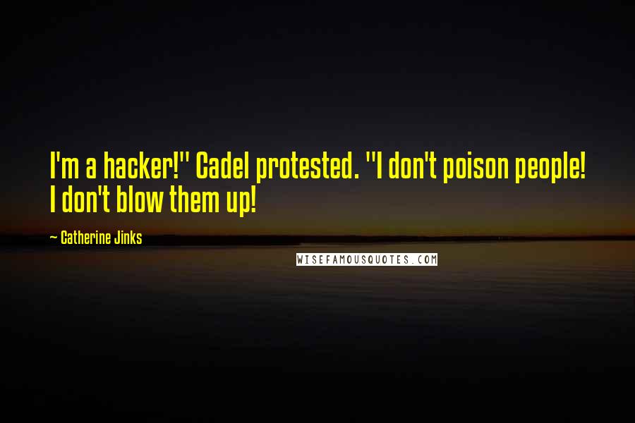 Catherine Jinks Quotes: I'm a hacker!" Cadel protested. "I don't poison people! I don't blow them up!