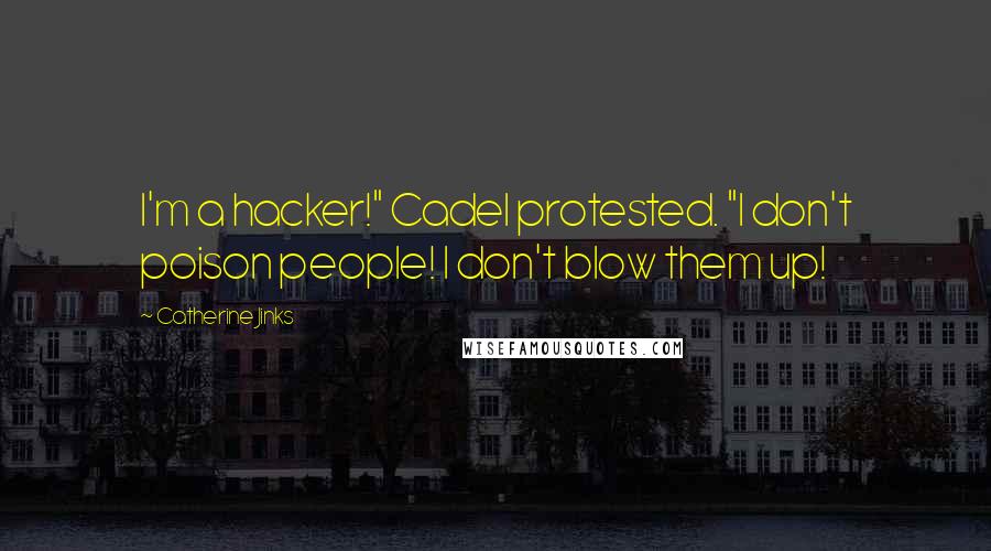 Catherine Jinks Quotes: I'm a hacker!" Cadel protested. "I don't poison people! I don't blow them up!