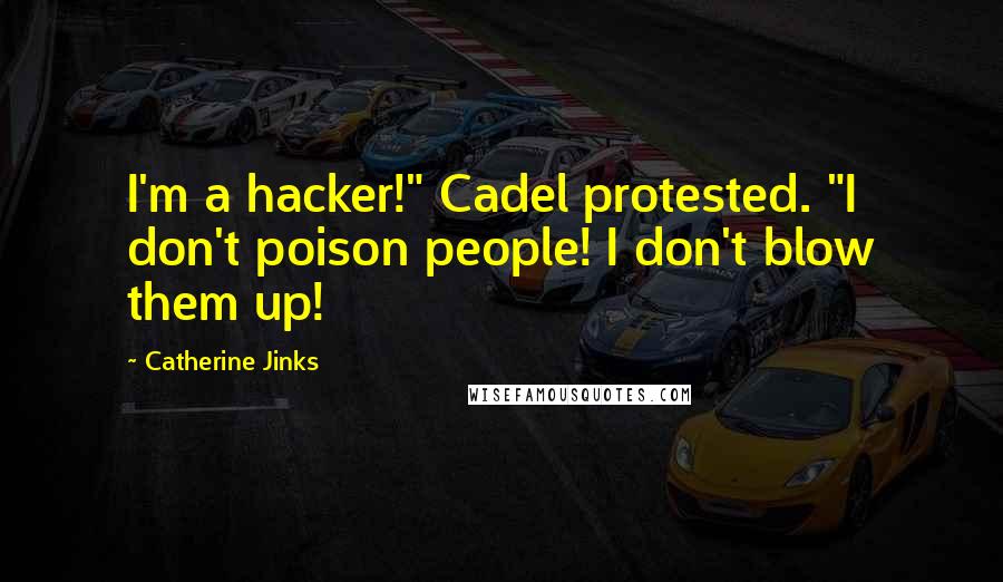Catherine Jinks Quotes: I'm a hacker!" Cadel protested. "I don't poison people! I don't blow them up!