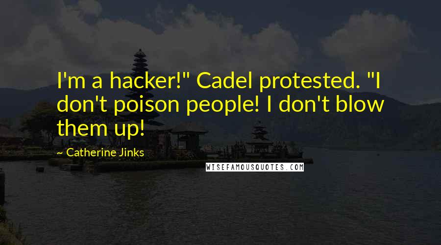 Catherine Jinks Quotes: I'm a hacker!" Cadel protested. "I don't poison people! I don't blow them up!