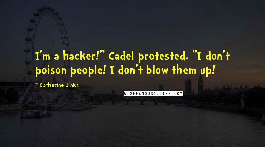 Catherine Jinks Quotes: I'm a hacker!" Cadel protested. "I don't poison people! I don't blow them up!
