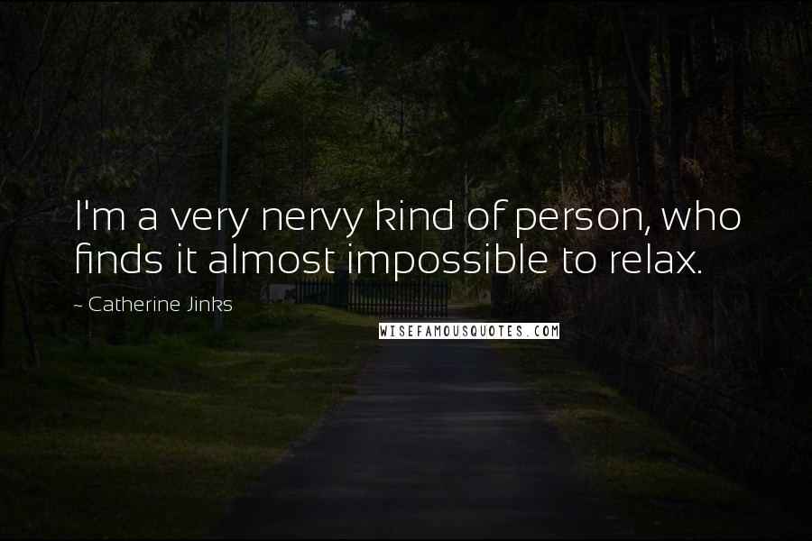 Catherine Jinks Quotes: I'm a very nervy kind of person, who finds it almost impossible to relax.