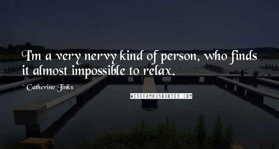 Catherine Jinks Quotes: I'm a very nervy kind of person, who finds it almost impossible to relax.