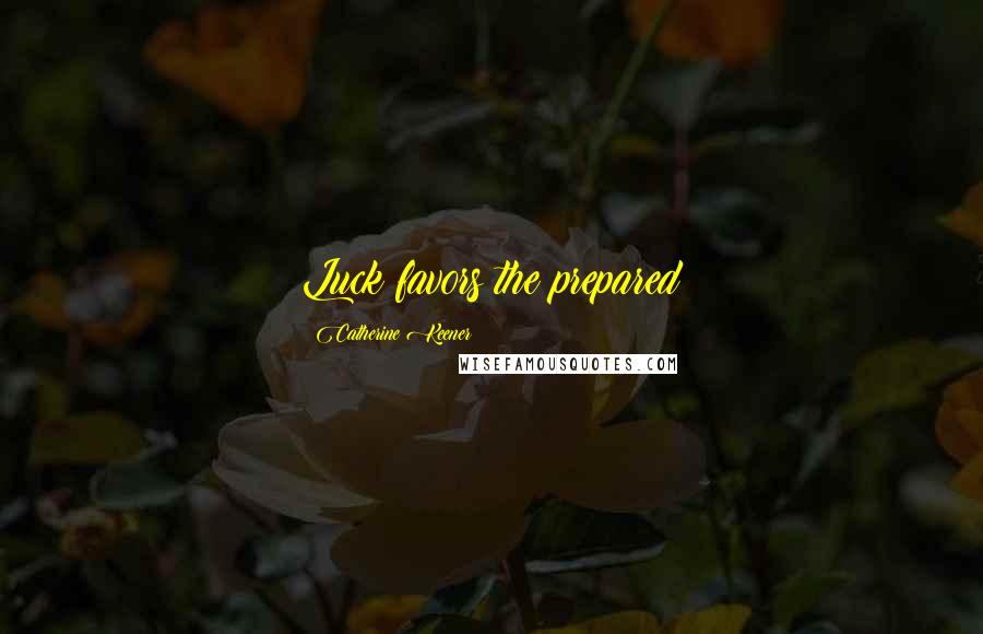 Catherine Keener Quotes: Luck favors the prepared