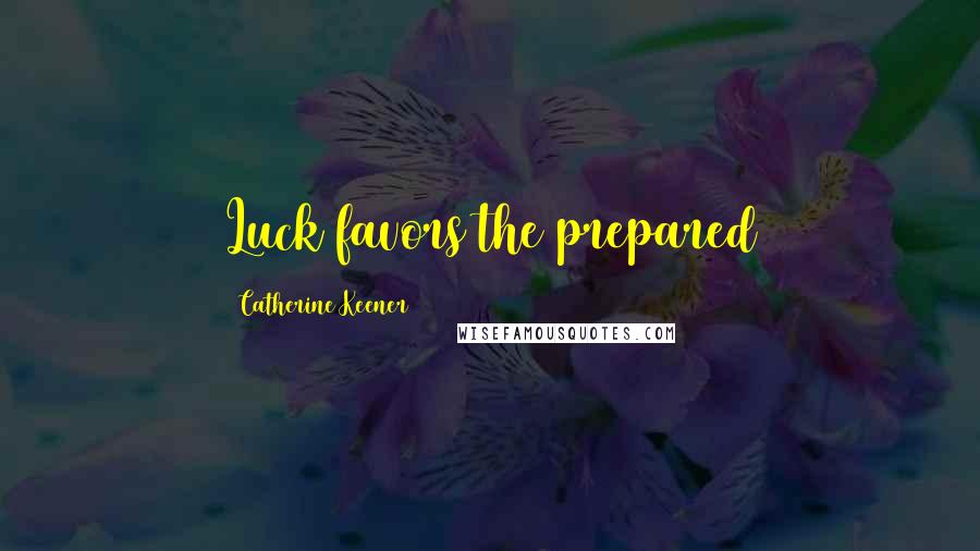 Catherine Keener Quotes: Luck favors the prepared