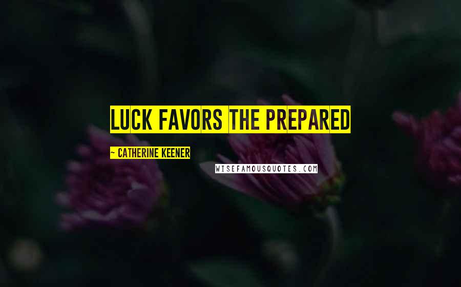 Catherine Keener Quotes: Luck favors the prepared