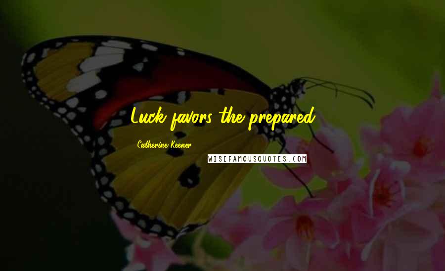 Catherine Keener Quotes: Luck favors the prepared