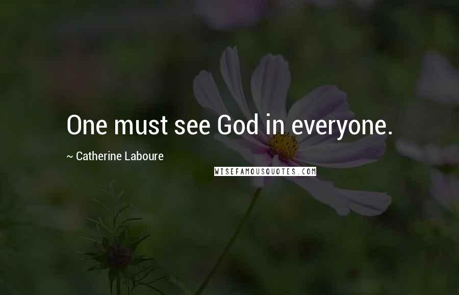 Catherine Laboure Quotes: One must see God in everyone.