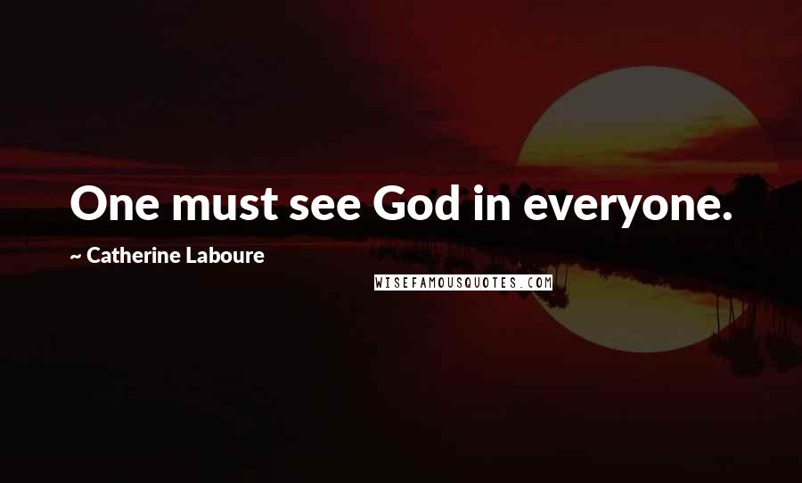 Catherine Laboure Quotes: One must see God in everyone.