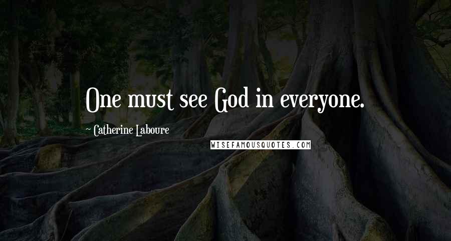 Catherine Laboure Quotes: One must see God in everyone.