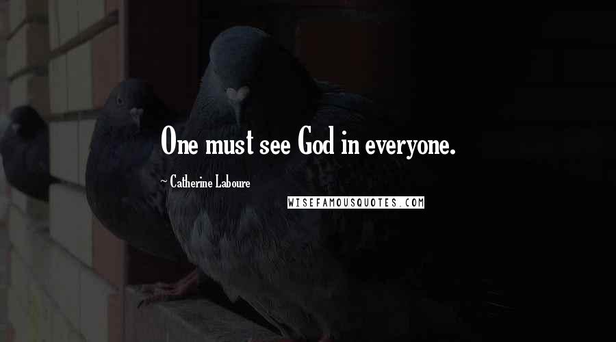 Catherine Laboure Quotes: One must see God in everyone.