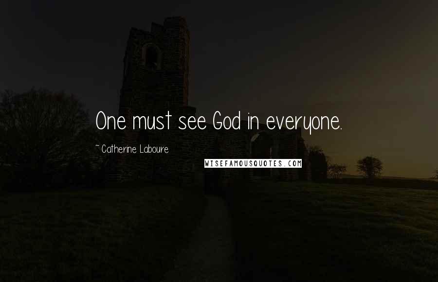 Catherine Laboure Quotes: One must see God in everyone.