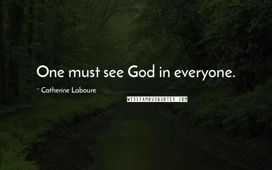 Catherine Laboure Quotes: One must see God in everyone.