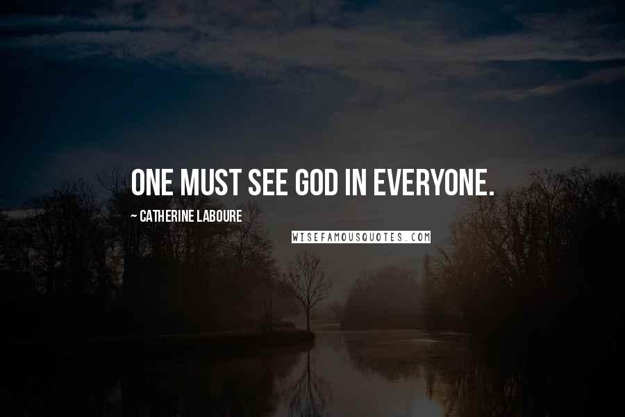 Catherine Laboure Quotes: One must see God in everyone.