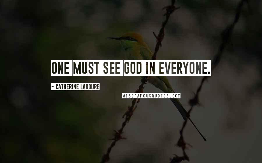 Catherine Laboure Quotes: One must see God in everyone.