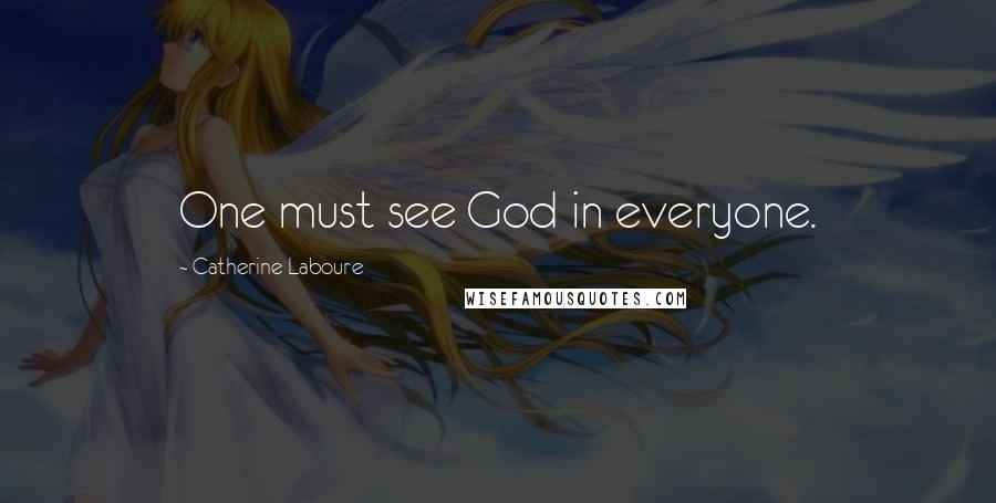 Catherine Laboure Quotes: One must see God in everyone.