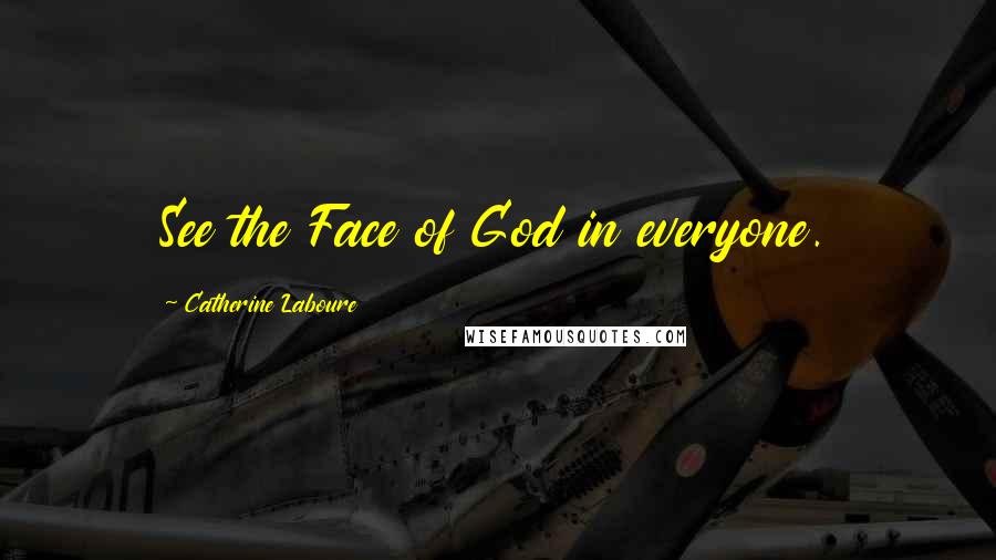 Catherine Laboure Quotes: See the Face of God in everyone.