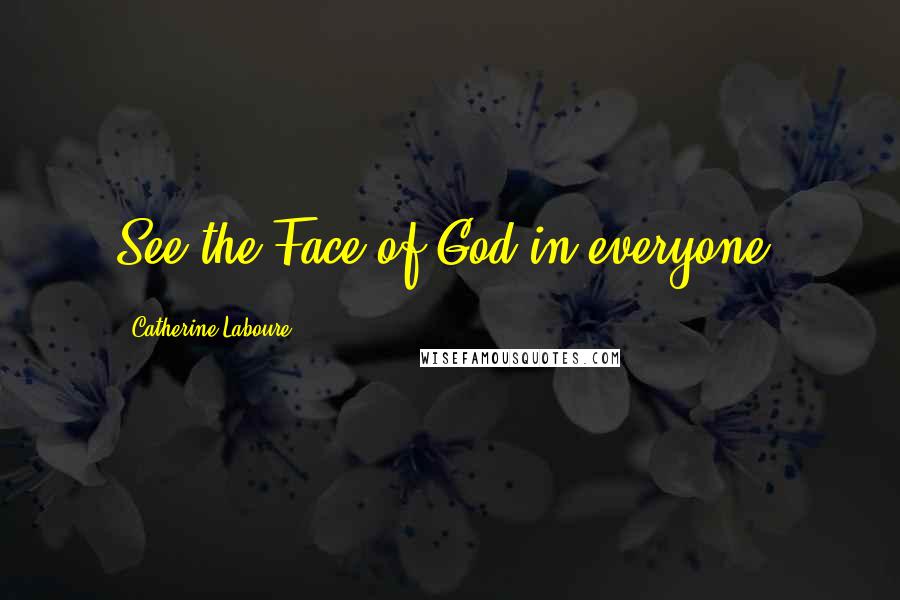 Catherine Laboure Quotes: See the Face of God in everyone.