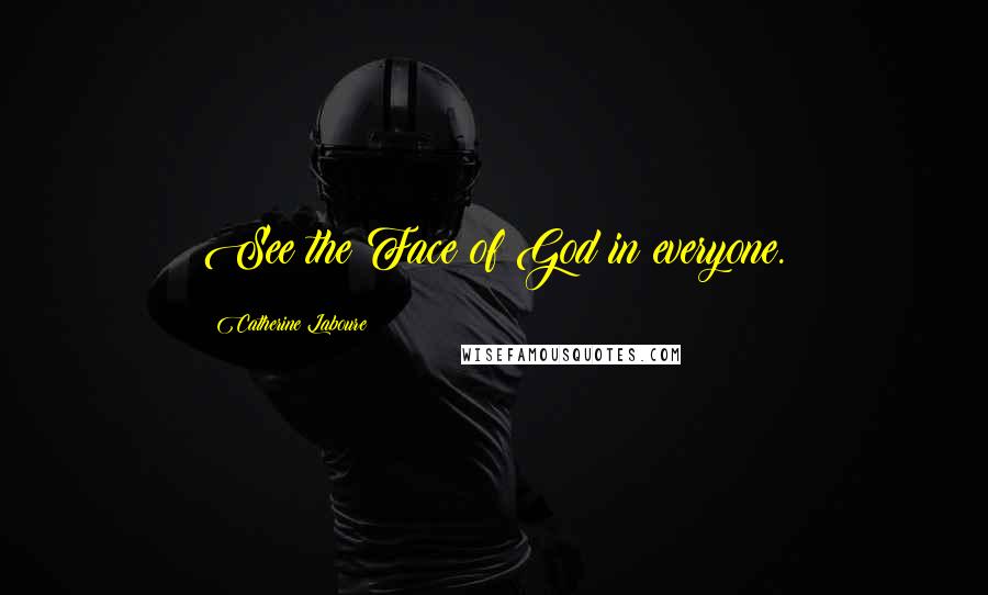 Catherine Laboure Quotes: See the Face of God in everyone.