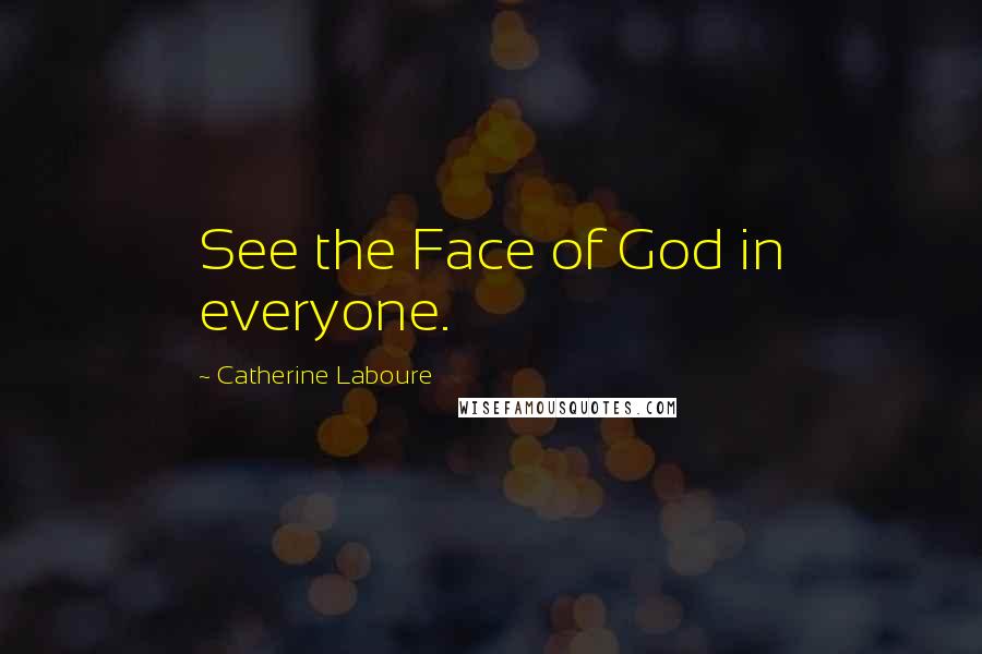 Catherine Laboure Quotes: See the Face of God in everyone.