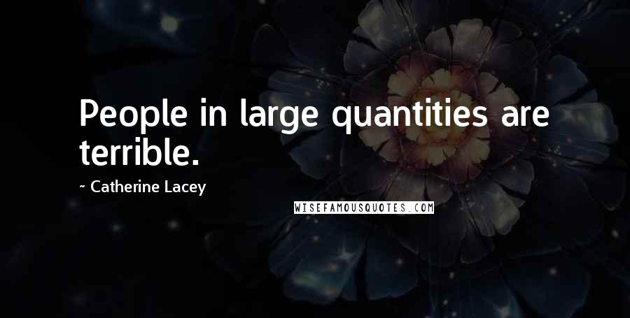 Catherine Lacey Quotes: People in large quantities are terrible.