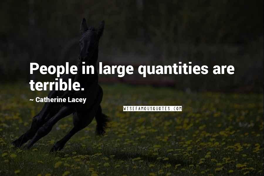 Catherine Lacey Quotes: People in large quantities are terrible.