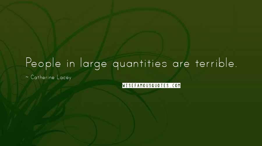 Catherine Lacey Quotes: People in large quantities are terrible.