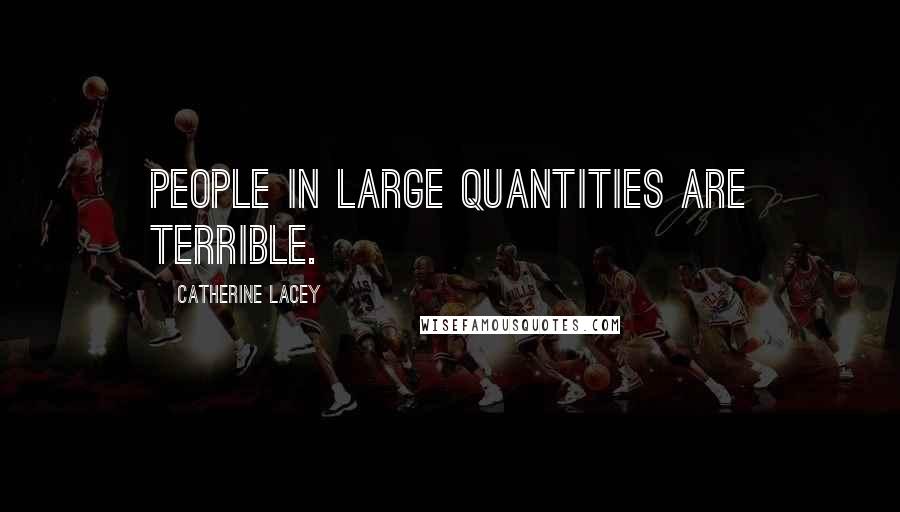 Catherine Lacey Quotes: People in large quantities are terrible.